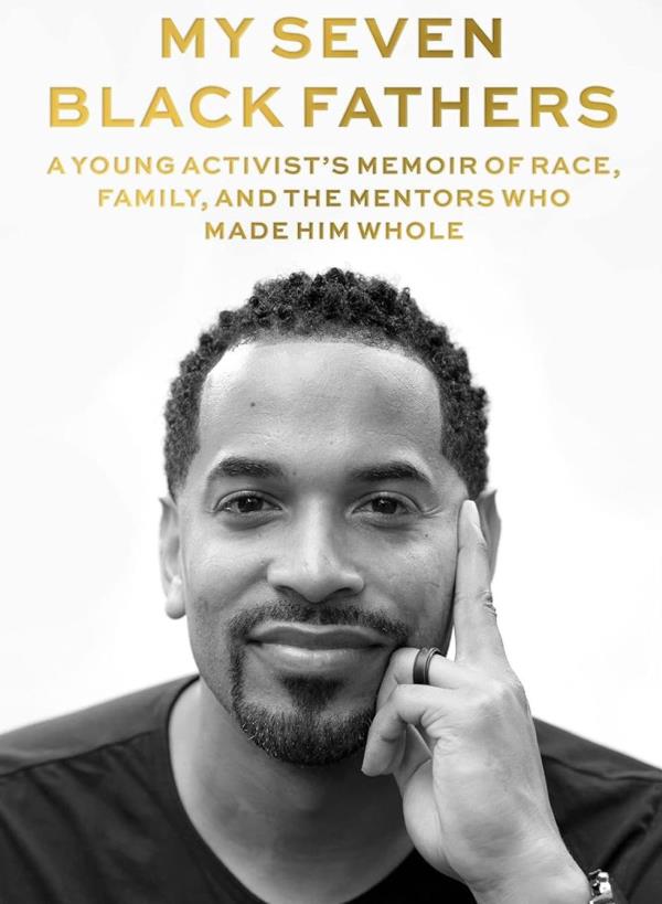 My Seven Black Fathers: A Young Activist’s Memoir of Race, Family, and the Mentors Who Made Him Whole by Will Jawando