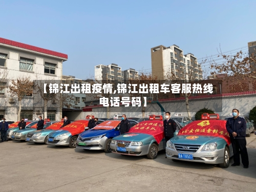 【锦江出租疫情,锦江出租车客服热线电话号码】
