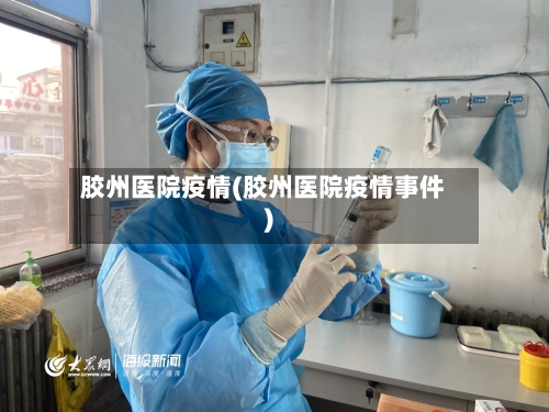 胶州医院疫情(胶州医院疫情事件)-第2张图片