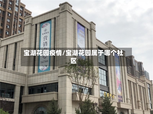宝湖花园疫情/宝湖花园属于哪个社区