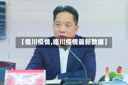 【临川疫情,临川疫情最新数据】