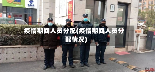 疫情期间人员分配(疫情期间人员分配情况)-第2张图片