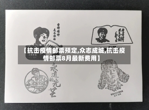【抗击疫情邮票预定,众志成城,抗击疫情邮票8月最新费用】