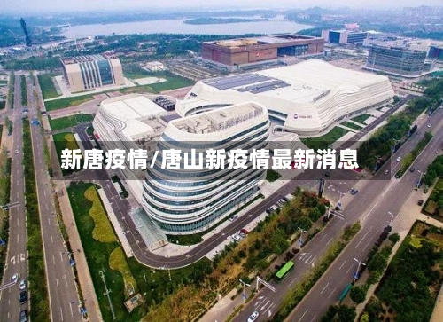 新唐疫情/唐山新疫情最新消息