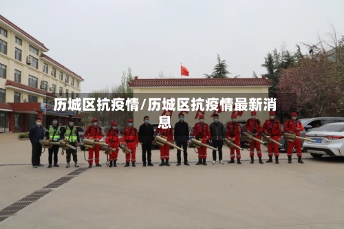 历城区抗疫情/历城区抗疫情最新消息