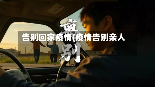 告别回家疫情(疫情告别亲人)