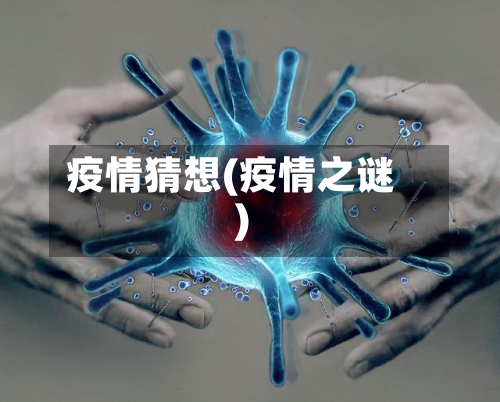 疫情猜想(疫情之谜)-第2张图片