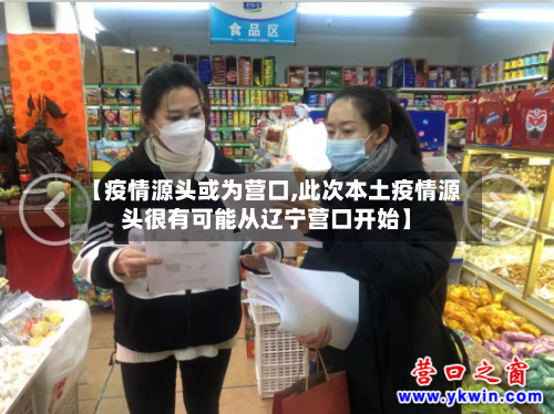 【疫情源头或为营口,此次本土疫情源头很有可能从辽宁营口开始】