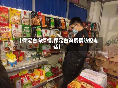 【保定白沟疫情,保定白沟疫情防控电话】-第3张图片