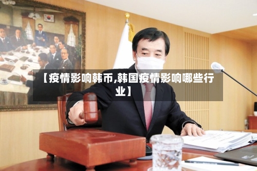 【疫情影响韩币,韩国疫情影响哪些行业】