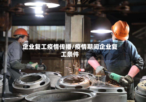 企业复工疫情传播/疫情期间企业复工条件-第2张图片