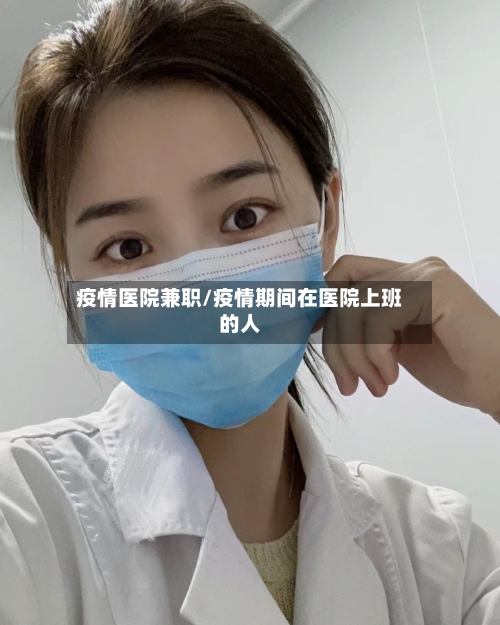 疫情医院兼职/疫情期间在医院上班的人-第2张图片