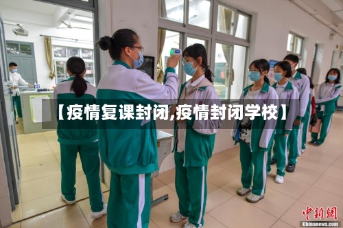 【疫情复课封闭,疫情封闭学校】