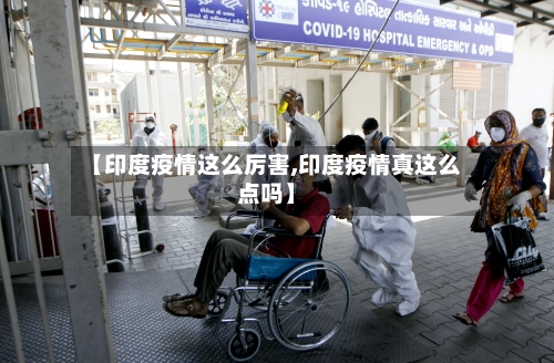 【印度疫情这么厉害,印度疫情真这么点吗】