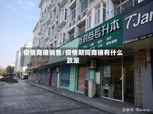 疫情商铺销售/疫情期间商铺有什么政策