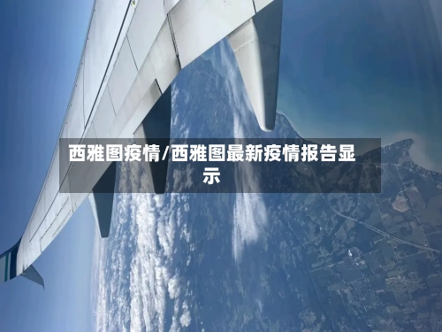 西雅图疫情/西雅图最新疫情报告显示