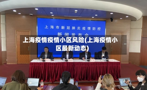 上海疫情疫情小区风险(上海疫情小区最新动态)