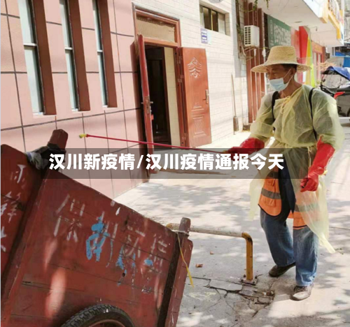 汉川新疫情/汉川疫情通报今天-第3张图片