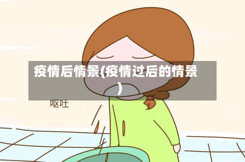 疫情后情景(疫情过后的情景)