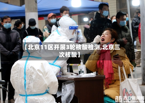 【北京11区开展3轮核酸检测,北京三次核酸】