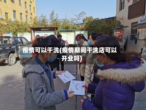 疫情可以干洗(疫情期间干洗店可以开业吗)-第3张图片
