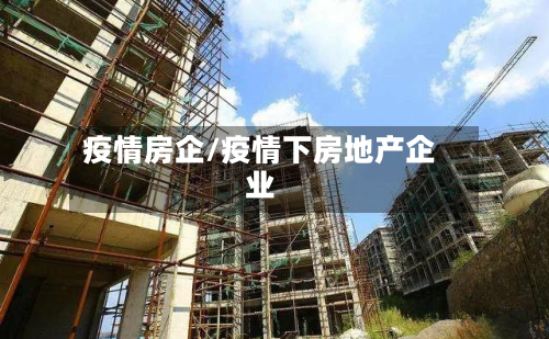 疫情房企/疫情下房地产企业-第2张图片