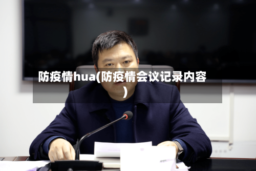 防疫情hua(防疫情会议记录内容)