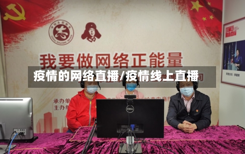 疫情的网络直播/疫情线上直播