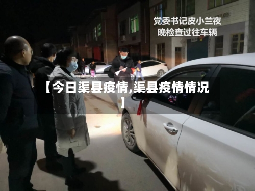 【今日渠县疫情,渠县疫情情况】