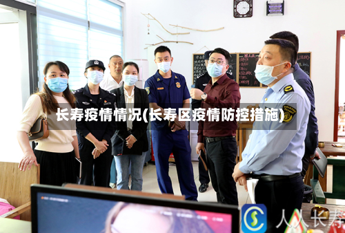 长寿疫情情况(长寿区疫情防控措施)