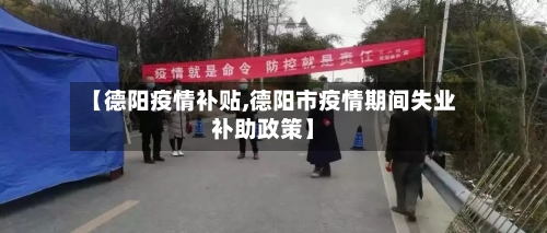 【德阳疫情补贴,德阳市疫情期间失业补助政策】-第3张图片