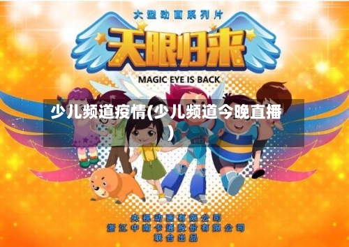 少儿频道疫情(少儿频道今晚直播)-第2张图片