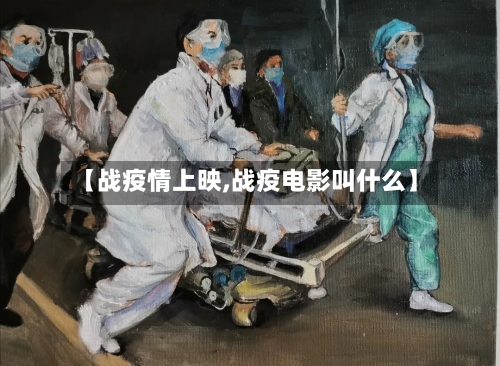 【战疫情上映,战疫电影叫什么】