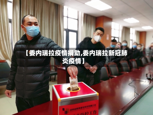 【委内瑞拉疫情捐助,委内瑞拉新冠肺炎疫情】-第3张图片