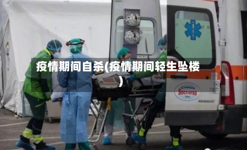 疫情期间自杀(疫情期间轻生坠楼)