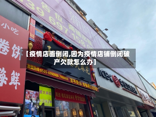 【疫情店面倒闭,因为疫情店铺倒闭破产欠款怎么办】-第3张图片