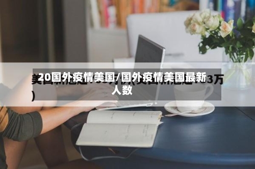 20国外疫情美国/国外疫情美国最新人数-第3张图片