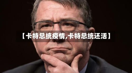 【卡特总统疫情,卡特总统还活】