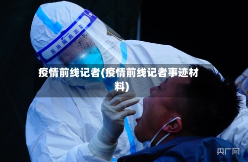 疫情前线记者(疫情前线记者事迹材料)