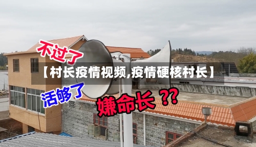 【村长疫情视频,疫情硬核村长】-第2张图片