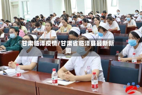 甘肃临泽疫情/甘肃省临泽县最新新闻