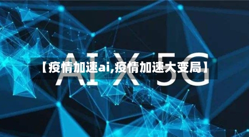 【疫情加速ai,疫情加速大变局】-第3张图片