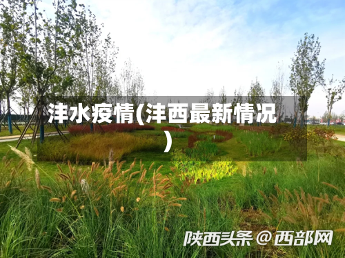 沣水疫情(沣西最新情况)-第2张图片