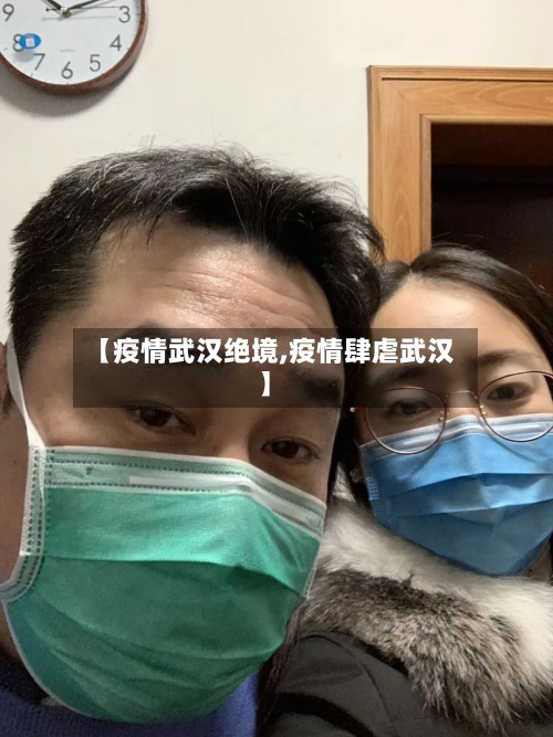 【疫情武汉绝境,疫情肆虐武汉】