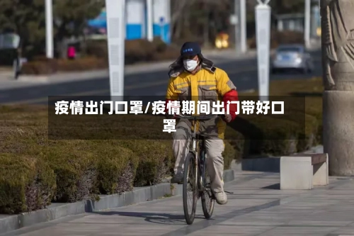 疫情出门口罩/疫情期间出门带好口罩-第3张图片