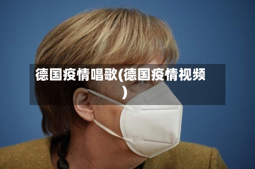 德国疫情唱歌(德国疫情视频)