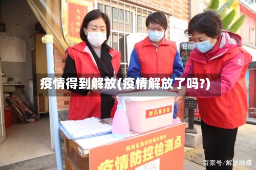 疫情得到解放(疫情解放了吗?)