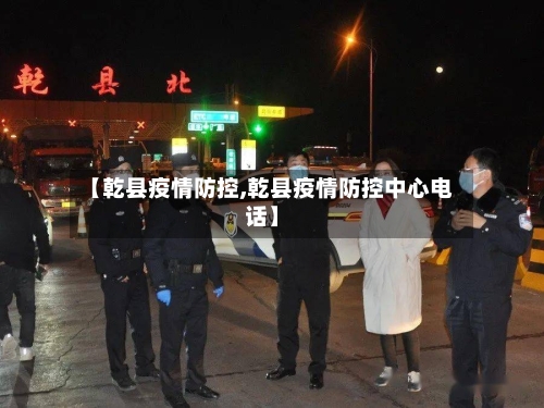 【乾县疫情防控,乾县疫情防控中心电话】-第3张图片