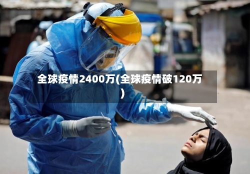 全球疫情2400万(全球疫情破120万)