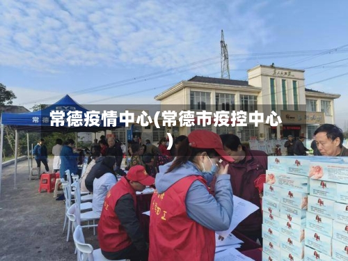 常德疫情中心(常德市疫控中心)